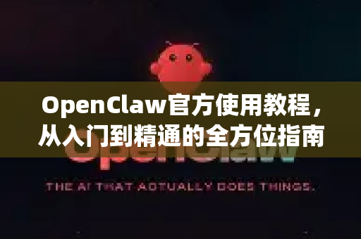 OpenClaw官方使用教程，从入门到精通的全方位指南-第1张图片-OpenClaw开源下载|官方OpenClaw下载