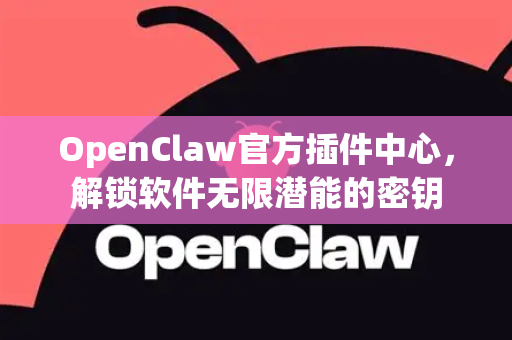 OpenClaw官方插件中心,解锁软件无限潜能的密钥-第1张图片-OpenClaw开源下载|官方OpenClaw下载 OpenClaw官方插件中心,解锁软件无限潜能的密钥-第1张图片-OpenClaw开源下载|官方OpenClaw下载