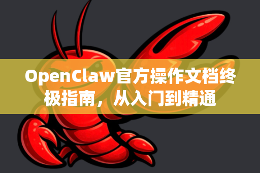 OpenClaw官方操作文档终极指南，从入门到精通-第1张图片-OpenClaw开源下载|官方OpenClaw下载