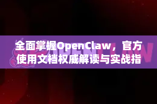 全面掌握OpenClaw，官方使用文档权威解读与实战指南-第1张图片-OpenClaw开源下载|官方OpenClaw下载