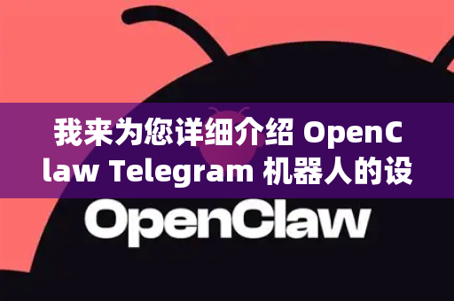 我来为您详细介绍 OpenClaw Telegram 机器人的设置步骤