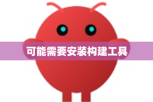 可能需要安装构建工具