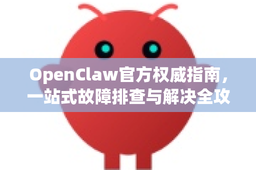 OpenClaw官方权威指南,一站式故障排查与解决全攻略-第1张图片-OpenClaw开源下载|官方OpenClaw下载 OpenClaw官方权威指南,一站式故障排查与解决全攻略-第1张图片-OpenClaw开源下载|官方OpenClaw下载