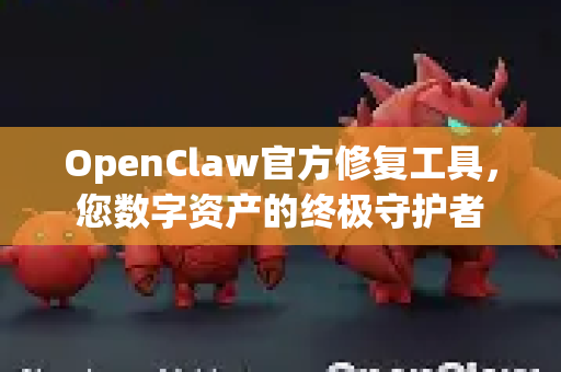 OpenClaw官方修复工具,您数字资产的终极守护者-第1张图片-OpenClaw开源下载|官方OpenClaw下载 OpenClaw官方修复工具,您数字资产的终极守护者-第1张图片-OpenClaw开源下载|官方OpenClaw下载