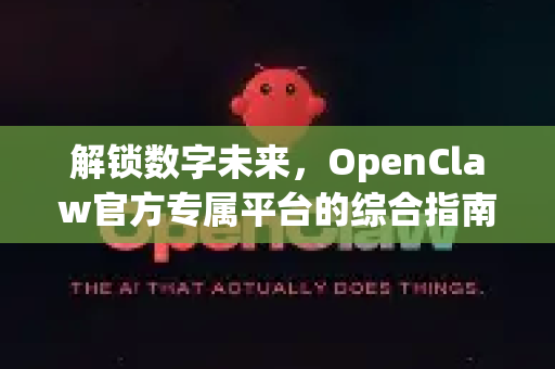 解锁数字未来，OpenClaw官方专属平台的综合指南