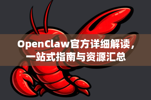 OpenClaw官方详细解读，一站式指南与资源汇总