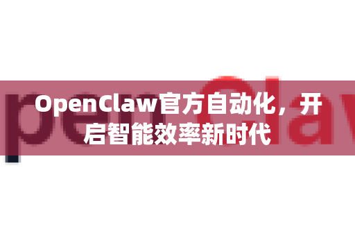 OpenClaw官方自动化，开启智能效率新时代