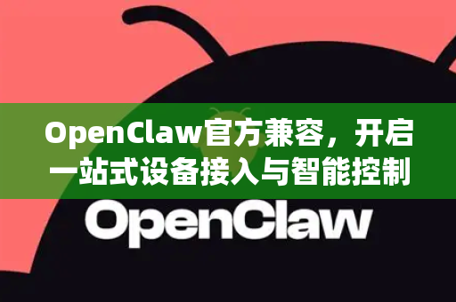 OpenClaw官方兼容，开启一站式设备接入与智能控制新纪元