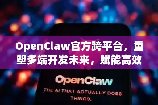 OpenClaw官方跨平台，重塑多端开发未来，赋能高效创新-第1张图片-OpenClaw开源下载|官方OpenClaw下载