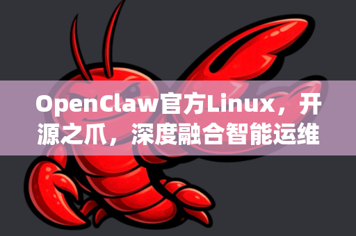 OpenClaw官方Linux，开源之爪，深度融合智能运维生态