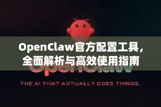 OpenClaw官方配置工具，全面解析与高效使用指南