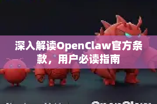 深入解读OpenClaw官方条款，用户必读指南