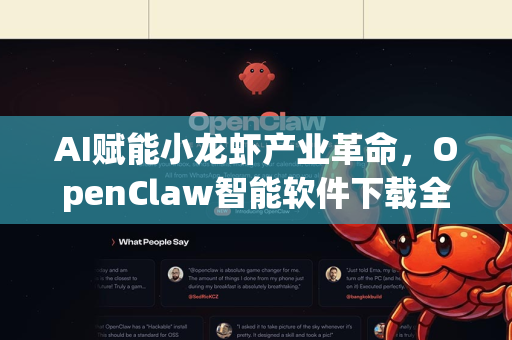 AI赋能小龙虾产业革命，OpenClaw智能软件下载全攻略