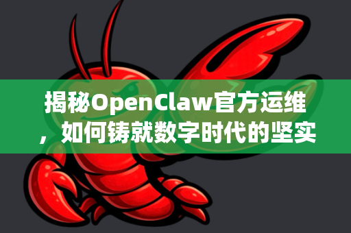 揭秘OpenClaw官方运维，如何铸就数字时代的坚实后盾？-第1张图片-OpenClaw开源下载|官方OpenClaw下载