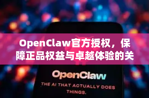 OpenClaw官方授权，保障正品权益与卓越体验的关键