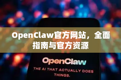OpenClaw官方网站，全面指南与官方资源