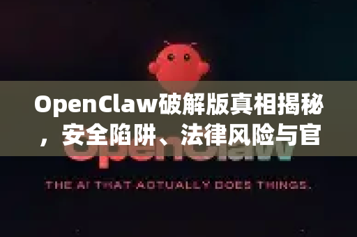 OpenClaw破解版真相揭秘，安全陷阱、法律风险与官方正版最佳替代方案解析