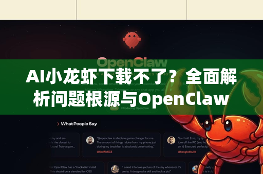 AI小龙虾下载不了？全面解析问题根源与OpenClaw下载终极指南