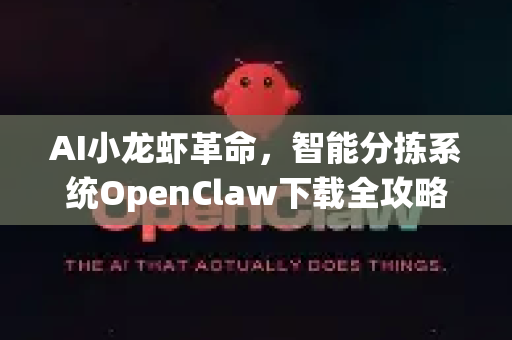 AI小龙虾革命，智能分拣系统OpenClaw下载全攻略