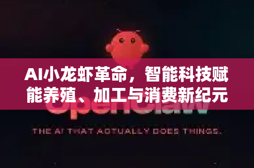 AI小龙虾革命，智能科技赋能养殖、加工与消费新纪元