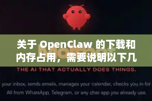 关于 OpenClaw 的下载和内存占用，需要说明以下几点-第1张图片-OpenClaw开源下载|官方OpenClaw下载