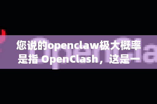 您说的openclaw极大概率是指 OpenClash,这是一款功能强大、基于规则的透明代理客户端,常用于路由器(特别是OpenWrt系统)或软路由上,来管理和分流网络流量-第1张图片-OpenClaw开源下载|官方OpenClaw下载 您说的openclaw极大概率是指 OpenClash,这是一款功能强大、基于规则的透明代理客户端,常用于路由器(特别是OpenWrt系统)或软路由上,来管理和分流网络流量-第1张图片-OpenClaw开源下载|官方OpenClaw下载