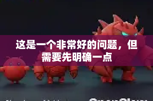 这是一个非常好的问题，但需要先明确一点-第1张图片-OpenClaw开源下载|官方OpenClaw下载