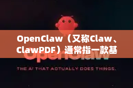 OpenClaw（又称Claw、ClawPDF）通常指一款基于Ghostscript的开源虚拟打印机软件，用于将文件转换为PDF或其他格式-第1张图片-OpenClaw开源下载|官方OpenClaw下载
