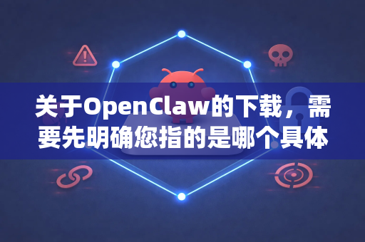关于OpenClaw的下载，需要先明确您指的是哪个具体的软件或项目。因为OpenClaw这个名字可能指代不同的工具，最常见的是指一个开源的、用于自动化或机器人控制的软件库/框架-第1张图片-OpenClaw开源下载|官方OpenClaw下载