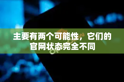 主要有两个可能性，它们的官网状态完全不同