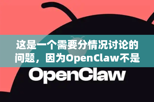 这是一个需要分情况讨论的问题，因为OpenClaw不是一个广为人知的通用软件，它可能指代不同的项目。通常来说，是否需要登录主要取决于软件的发布方和下载渠道-第1张图片-OpenClaw开源下载|官方OpenClaw下载