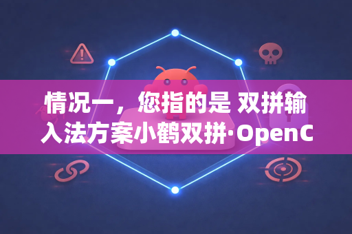 情况一，您指的是 双拼输入法方案小鹤双拼·OpenClaw-第1张图片-OpenClaw开源下载|官方OpenClaw下载