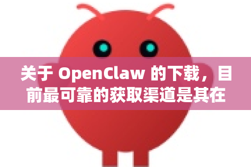 关于 OpenClaw 的下载，目前最可靠的获取渠道是其在 GitHub 上的官方开源仓库。以下是具体信息-第1张图片-OpenClaw开源下载|官方OpenClaw下载