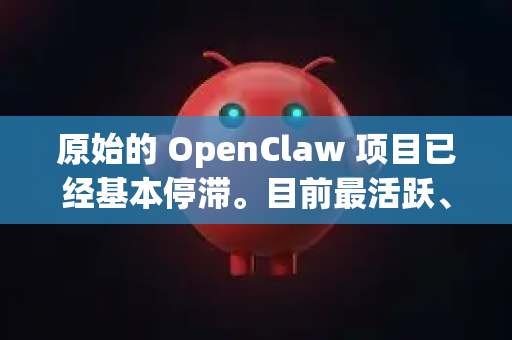 原始的 OpenClaw 项目已经基本停滞。目前最活跃、最稳定的继承者是 Claw（有时人们仍习惯称其为 OpenClaw）您遇到的闪退问题，很可能是因为下载了过时或不兼容的旧版本