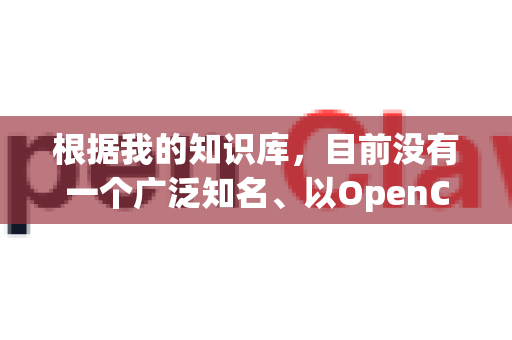 根据我的知识库，目前没有一个广泛知名、以OpenClaw为名的官方软件。它可能是一个特定领域的小众工具、一个已不再维护的项目，或者一个名称不太准确的描述-第1张图片-OpenClaw开源下载|官方OpenClaw下载
