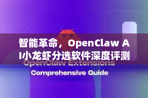 智能革命，OpenClaw AI小龙虾分选软件深度评测与实战指南