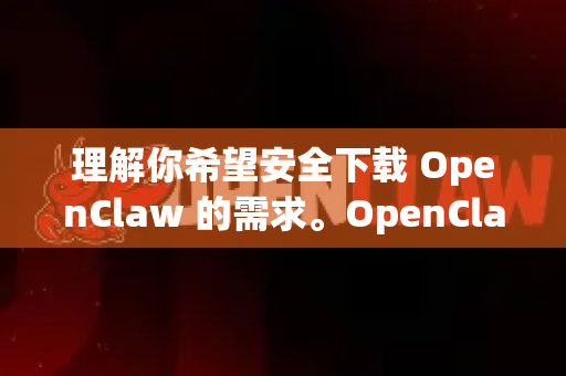理解你希望安全下载 OpenClaw 的需求。OpenClaw 是一个开源项目，最安全、无捆绑的下载方式是直接从其官方代码仓库获取-第1张图片-OpenClaw开源下载|官方OpenClaw下载