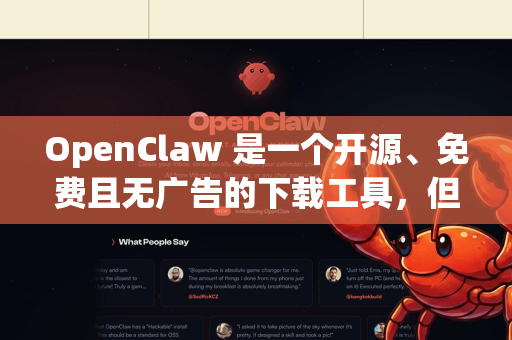 OpenClaw 是一个开源、免费且无广告的下载工具，但它通常不直接上架官方的应用商店（如Google Play或苹果App Store）因此安装过程需要一些额外的步骤