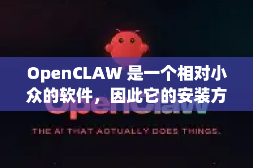 OpenCLAW 是一个相对小众的软件，因此它的安装方法会因您的操作系统和具体需求而有所不同