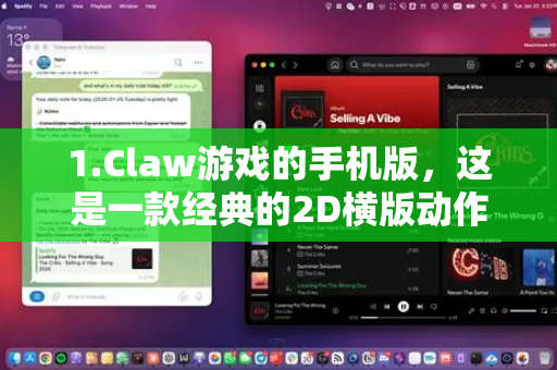 1.Claw游戏的手机版，这是一款经典的2D横版动作冒险游戏（由Monolith Productions开发）主角是一只海盗猫。通常说的手机版多指这个游戏