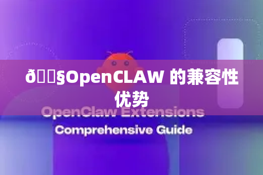 🔧OpenCLAW 的兼容性优势