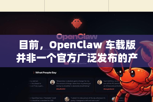 目前，OpenClaw 车载版并非一个官方广泛发布的产品，但其构想和实现方向非常明确。以下是关于它的关键信息