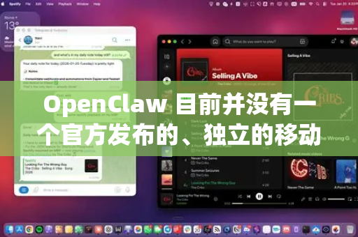 OpenClaw 目前并没有一个官方发布的、独立的移动版应用程序（例如在苹果 App Store 或 Google Play 商店中可供下载的 App）