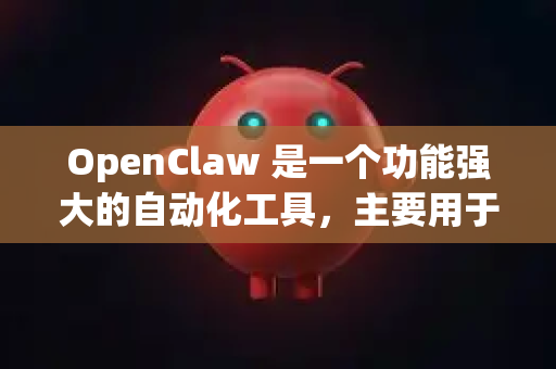 OpenClaw 是一个功能强大的自动化工具，主要用于网络设备的配置和管理。以下是其常见的默认设置和配置要点-第1张图片-OpenClaw开源下载|官方OpenClaw下载