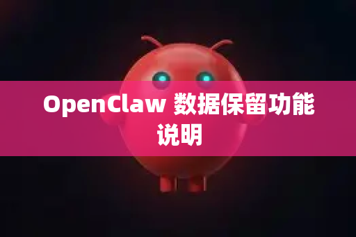 OpenClaw 数据保留功能说明-第1张图片-OpenClaw开源下载|官方OpenClaw下载 OpenClaw 数据保留功能说明-第1张图片-OpenClaw开源下载|官方OpenClaw下载