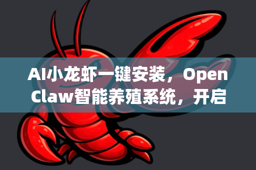 AI小龙虾一键安装，OpenClaw智能养殖系统，开启智慧水产新纪元