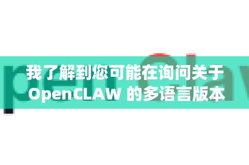 我了解到您可能在询问关于 OpenCLAW 的多语言版本，但需要澄清的是