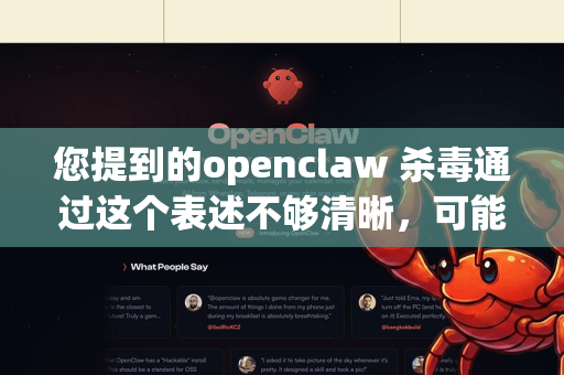 您提到的openclaw 杀毒通过这个表述不够清晰，可能包含几种情况，需要您提供更多信息才能准确判断。我为您梳理一下可能性