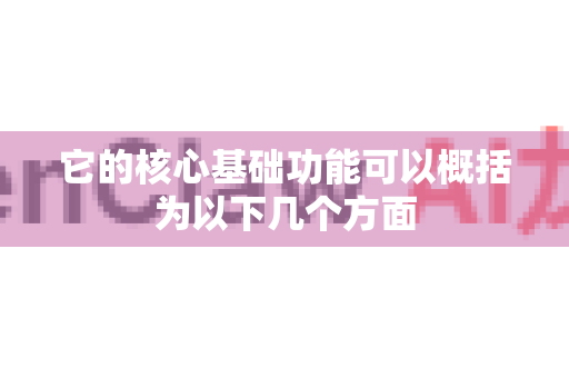 它的核心基础功能可以概括为以下几个方面
