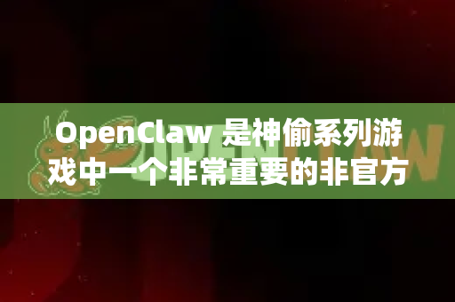 OpenClaw 是神偷系列游戏中一个非常重要的非官方增强项目，主要针对第三作神偷，致命阴影。它的历史版本演进反映了从民间高手修复到被官方部分采纳的历程-第1张图片-OpenClaw开源下载|官方OpenClaw下载